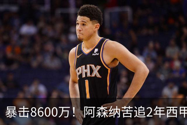 暴击8600万！阿森纳苦追2年西甲飞翼松口，英超三强疯抢悬念拉满